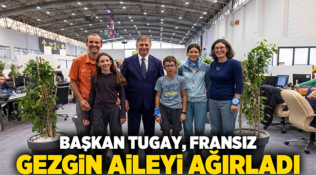 Başkan Tugay, Fransız gezgin aileyi ağırladı
