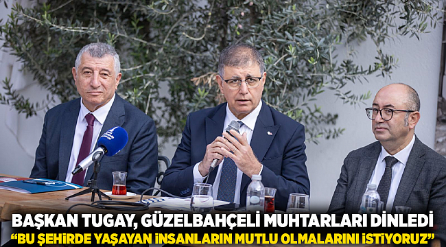 Başkan Tugay, Güzelbahçeli muhtarları dinledi: “Bu şehirde yaşayan insanların mutlu olmalarını istiyoruz”