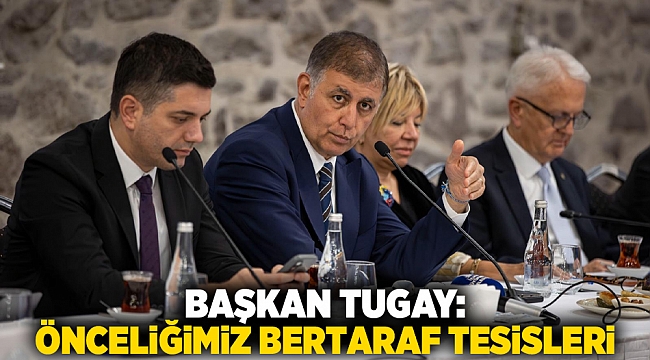Başkan Tugay: Önceliğimiz bertaraf tesisleri
