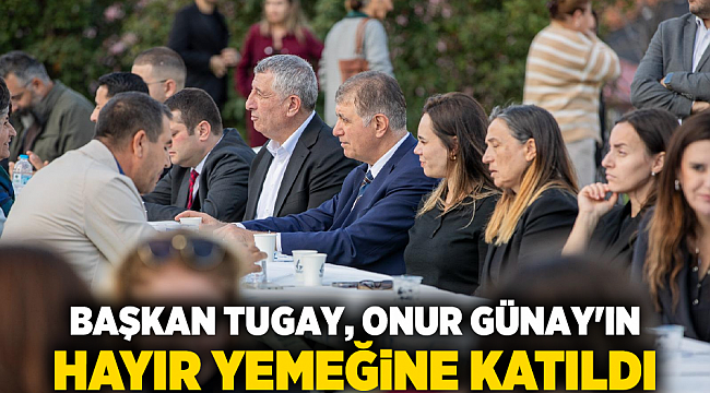 Başkan Tugay, Onur Günay&#039;ın hayır yemeğine katıldı