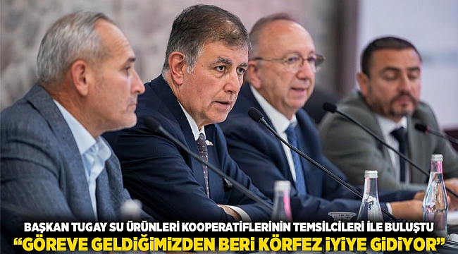Başkan Tugay su ürünleri kooperatiflerinin temsilcileri ile buluştu “Göreve geldiğimizden beri Körfez iyiye gidiyor”