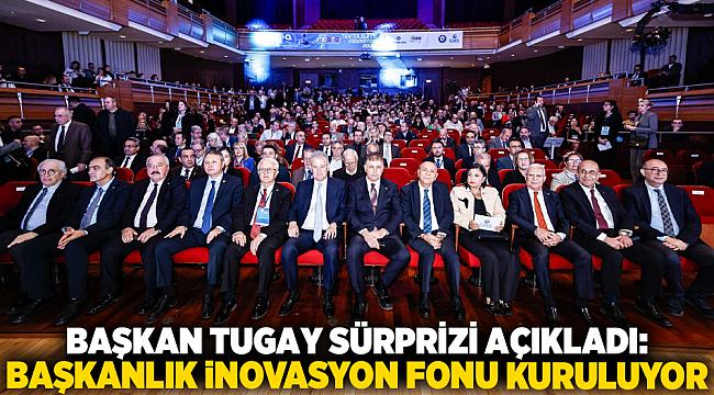 Başkan Tugay sürprizi açıkladı: Başkanlık İnovasyon Fonu kuruluyor