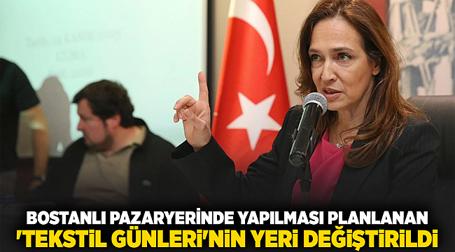 Bostanlı pazaryerinde yapılması planlanan 'Tekstil Günleri'nin yeri değiştirildi