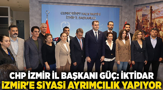 CHP&#039;li GÜÇ: İktidar İzmir&#039;e Siyasi Ayrımcılık Yapıyor