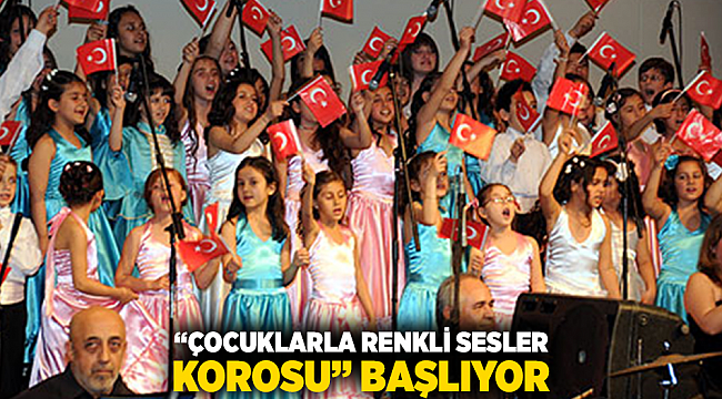 “Çocuklarla Renkli Sesler Korosu” başlıyor