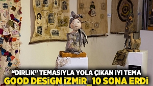 “Dirlik” temasıyla yola çıkan İyi Tasarım/Good Design İzmir_10 sona erdi