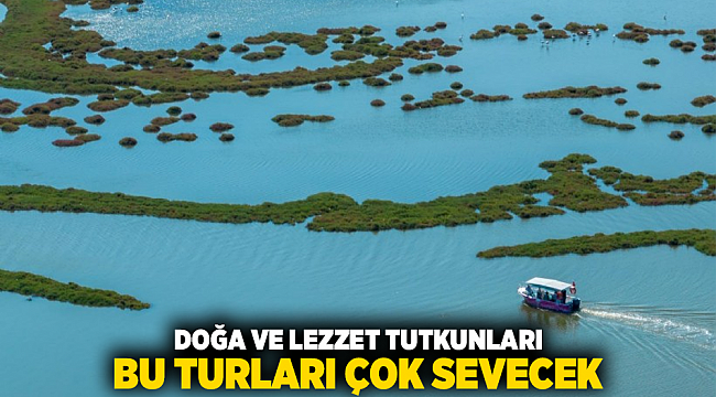 Doğa ve lezzet tutkunları bu turları çok sevecek