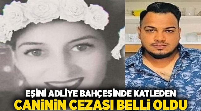 Eşini adliye bahçesinde katleden caninin cezası belli oldu