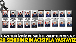 Gazetem İzmir ve Salih Erkek'ten Mesaj: 20 Şehidimizin Acısıyla Yastayız