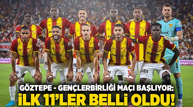 Göztepe - Gençlerbirliği maçı başlıyor: İlk 11’ler belli oldu!