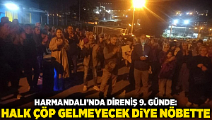 Harmandalı’nda Direniş 9. Günde: Halk Çöp Gelmeyecek Diye Nöbette