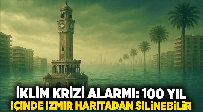İklim Krizi Alarmı: 100 Yıl İçinde İzmir Haritadan Silinebilir