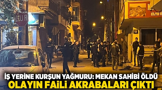 İş Yerine Kurşun Yağmuru: Mekan Sahibi Öldü, Olayın Faili Akrabaları Çıktı