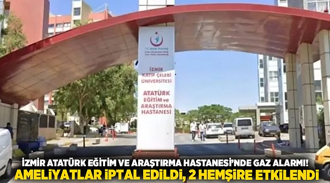 İzmir Atatürk Eğitim ve Araştırma Hastanesi’nde gaz alarmı! Ameliyatlar iptal edildi, 2 hemşire etkilendi