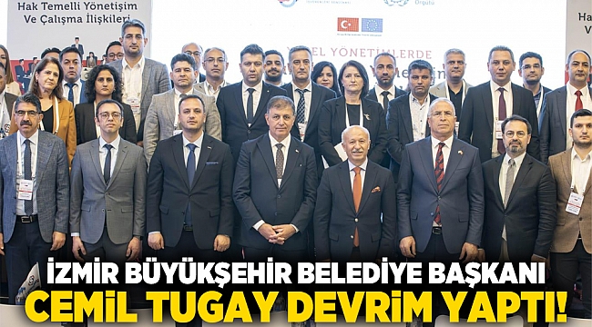 İZMİR BÜYÜKŞEHİR BELEDİYE BAŞKANI CEMİL TUGAY DEVRİM YAPTI!