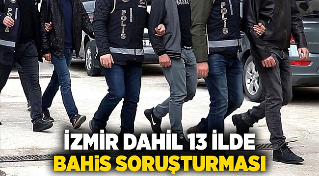 İzmir dahil 13 ilde bahis soruşturması