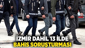 İzmir dahil 13 ilde bahis soruşturması