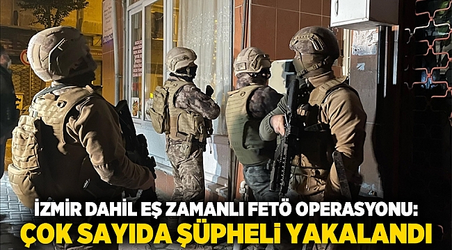 İzmir Dahil Eş Zamanlı FETÖ Operasyonu: Çok Sayıda Şüpheli Yakalandı