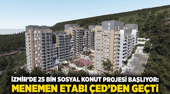 İzmir’de 25 Bin Sosyal Konut Projesi Başlıyor: Menemen Etabı ÇED’den Geçti