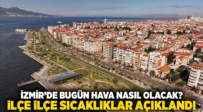 İzmir’de Bugün Hava Nasıl Olacak? İlçe İlçe Sıcaklıklar Açıklandı