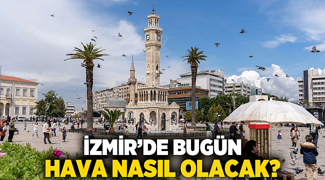 İzmir’de bugün hava nasıl olacak?
