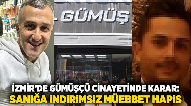 İzmir’de Gümüşçü Cinayetinde Karar: Sanığa İndirimsiz Müebbet Hapis