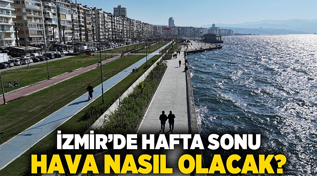 İzmir’de hafta sonu hava nasıl olacak?