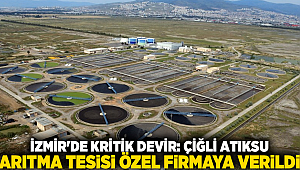 İzmir'de Kritik Devir: Çiğli Atıksu Arıtma Tesisi Özel Firmaya Verildi