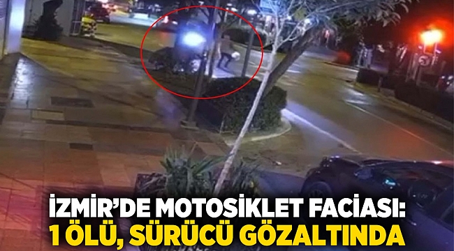 İzmir’de motosiklet faciası: 1 ölü, sürücü gözaltında