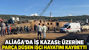İzmir'de üzerine parça düşen işçi hayatını kaybetti