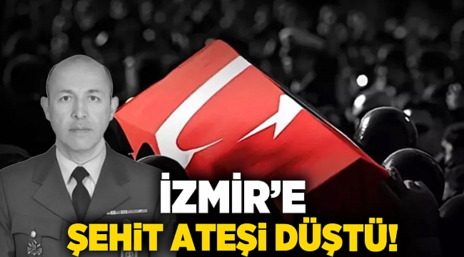 İzmir’e şehit ateşi düştü!