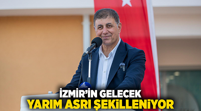 İzmir’in gelecek yarım asrı şekilleniyor