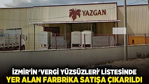 İzmir'in 'vergi yüzsüzleri' listesinde yer alan farbrika satışa çıkarıldı