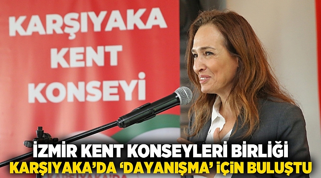 İzmir Kent Konseyleri Birliği, Karşıyaka’da ‘dayanışma’ için buluştu