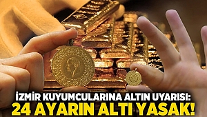 İzmir kuyumcularına altın uyarısı: 24 ayarın altı yasak!