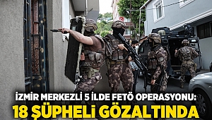 İzmir merkezli 5 ilde FETÖ operasyonu: 18 şüpheli gözaltında