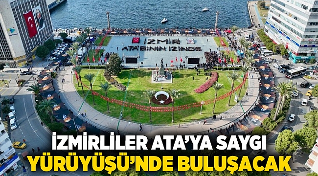 İzmirliler Ata’ya Saygı Yürüyüşü’nde buluşacak
