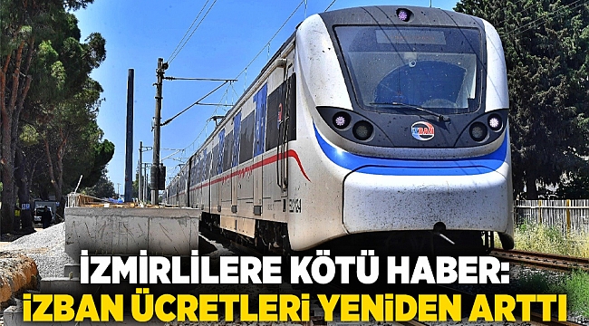 İzmirlilere kötü haber: İZBAN ücretleri yeniden arttı