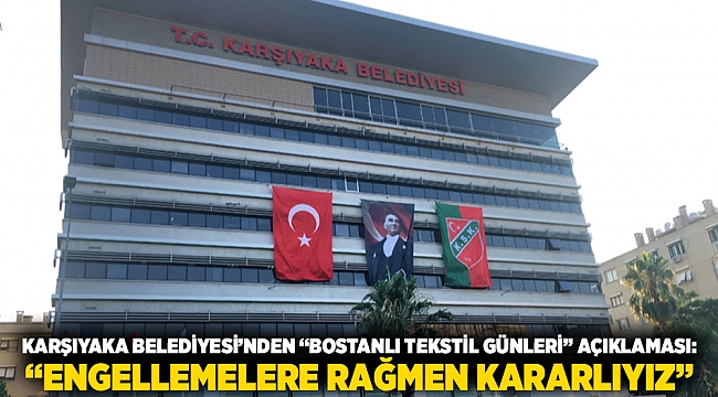 Karşıyaka Belediyesi’nden “Bostanlı Tekstil Günleri” açıklaması: “Engellemelere rağmen kararlıyız”