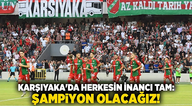 Karşıyaka&#039;da herkesin inancı tam: Şampiyon olacağız!