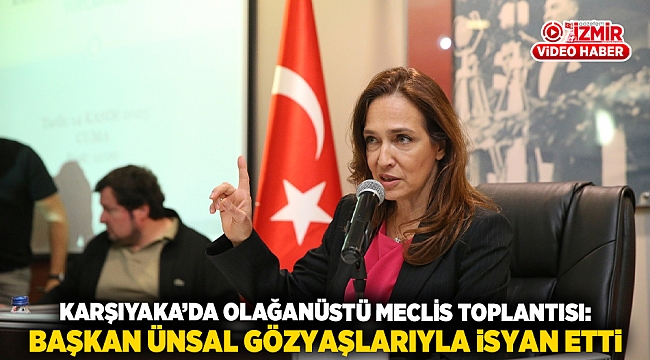 Karşıyaka&#039;da Olağanüstü Meclis Toplantısı: Başkan Ünsal Gözyaşlarıyla İsyan Etti