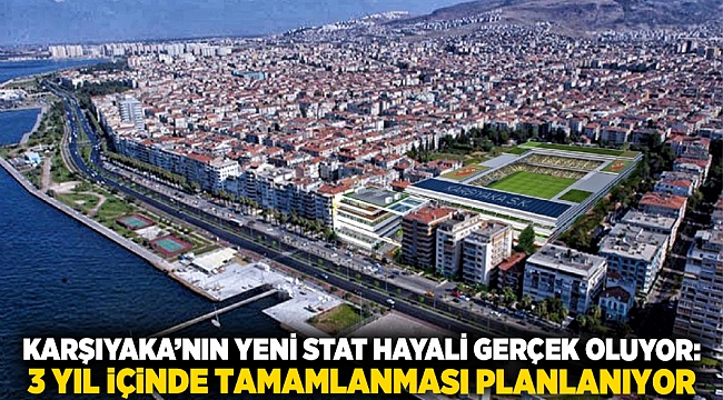 Karşıyaka’nın Yeni Stat Hayali Gerçek Oluyor: 3 Yıl İçinde Tamamlanması Planlanıyor