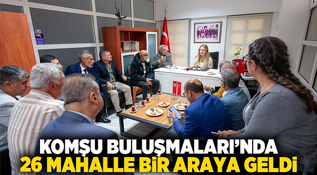 Komşu Buluşmaları’nda 26 mahalle bir araya geldi