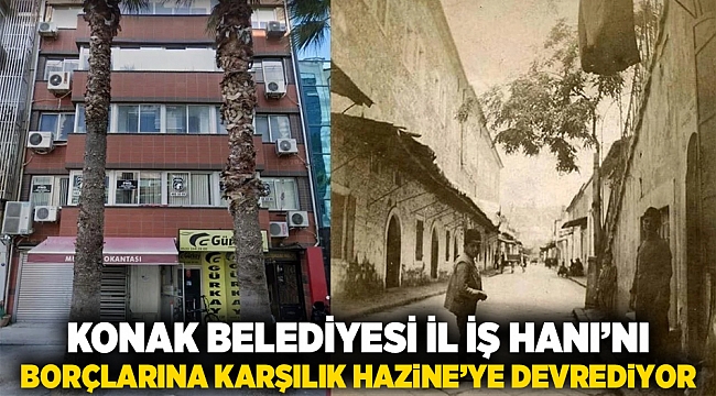 Konak Belediyesi İl İş Hanı&#039;nı borçlarına karşılık Hazine&#039;ye devrediyor