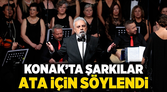 Konak’ta şarkılar Ata için söylendi