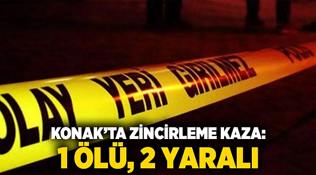 Konak’ta Zincirleme Kaza: 1 Ölü, 2 Yaralı