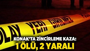Konak’ta Zincirleme Kaza: 1 Ölü, 2 Yaralı