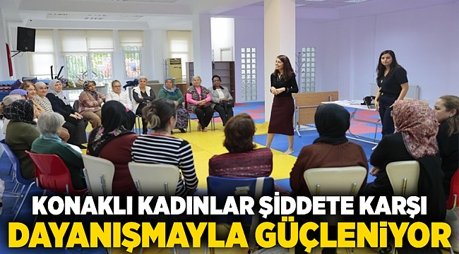 KONAKLI KADINLAR ŞİDDETE KARŞI DAYANIŞMAYLA GÜÇLENİYOR