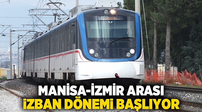 Manisa-İzmir arası İZBAN dönemi başlıyor