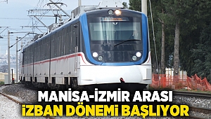 Manisa-İzmir arası İZBAN dönemi başlıyor
